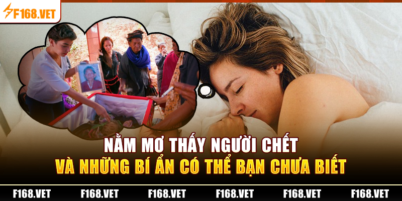 Nằm mơ thấy người chết và những bí ẩn có thể bạn chưa biết