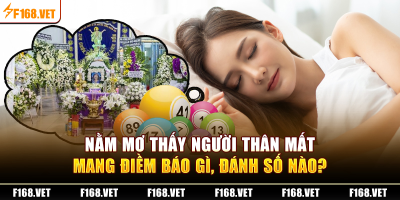 Nằm mơ thấy người thân mất đánh con số gì