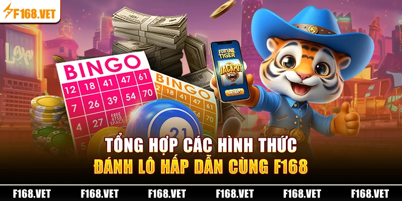 Tổng hợp các hình thức đánh lô hấp dẫn cùng F168