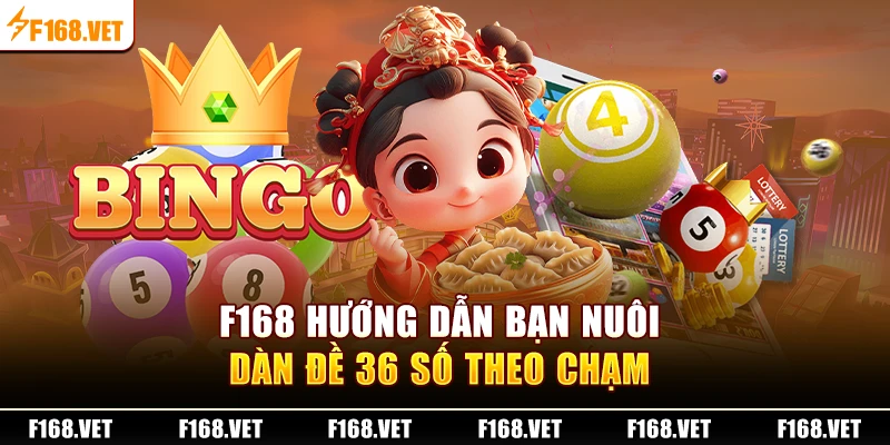 F168 hướng dẫn bạn nuôi dàn đề 36 số theo chạm