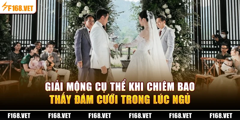 Giải mộng cụ thể khi chiêm bao thấy đám cưới trong lúc ngủ