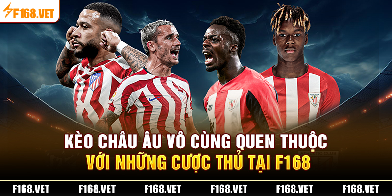 Kèo châu Âu vô cùng quen thuộc với những cược thủ tại F168