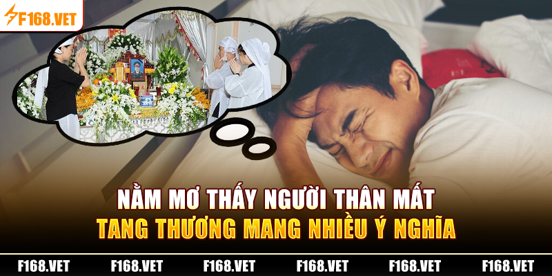 Nằm mơ thấy người thân mất - Tang thương mang nhiều ý nghĩa