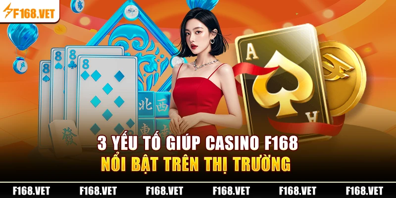 3 yếu tố giúp Casino F168 nổi bật trên thị trường