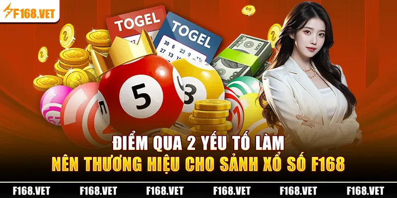 Điểm qua 2 yếu tố làm nên thương hiệu cho sảnh Xổ Số F168