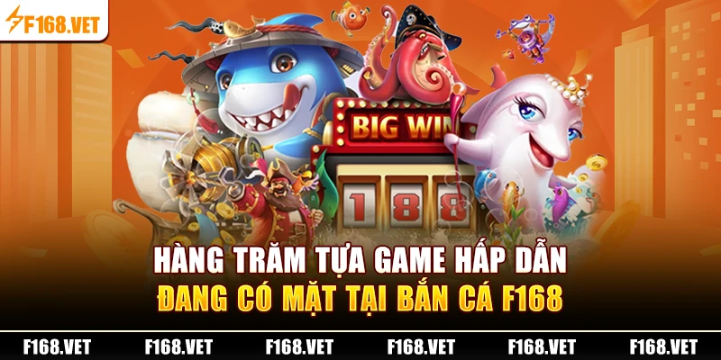 Hàng trăm tựa game hấp dẫn đang có mặt tại Bắn Cá F168