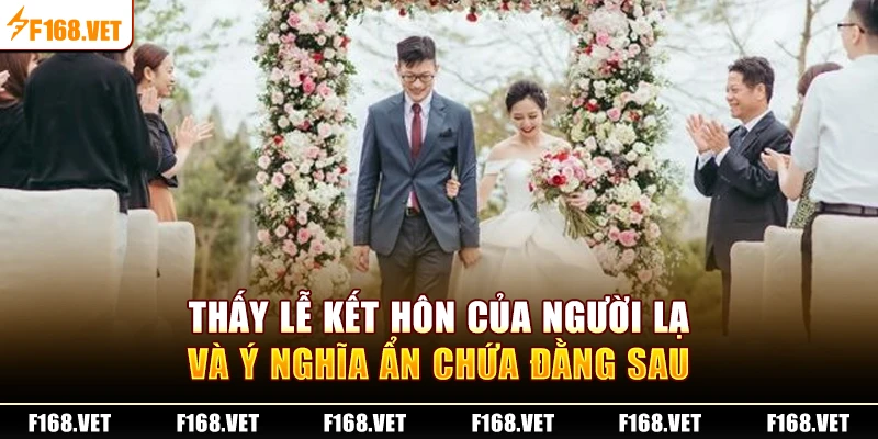 Thấy lễ kết hôn của người lạ và ý nghĩa ẩn chứa đằng sau