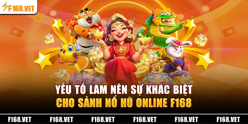 Yếu tố làm nên sự khác biệt cho sảnh Nổ Hũ online F168