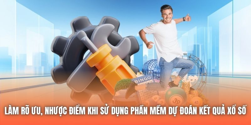 Làm rõ ưu, nhược điểm khi sử dụng phần mềm dự đoán kết quả xổ số 