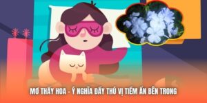 Mơ Thấy Hoa | Ý Nghĩa Đầy Thú Vị Tiềm Ẩn Bên Trong